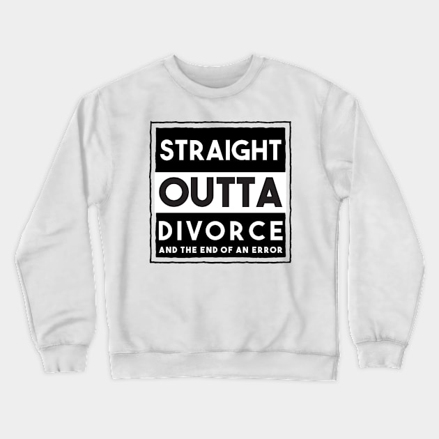 Straight Outta Divorce And The End Of An Error Crewneck Sweatshirt by FirstTees